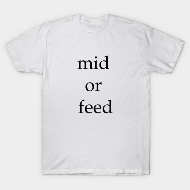 Mid or Feed T-Shirt by MandalaHaze